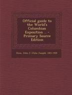Official Guide to the World's Columbian Exposition .. - Primary Source Edition di John J. 1851-1929 Flinn edito da Nabu Press