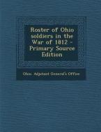 Roster of Ohio Soldiers in the War of 1812 - Primary Source Edition edito da Nabu Press