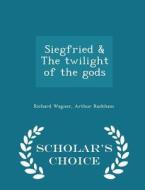 Siegfried & The Twilight Of The Gods - Scholar's Choice Edition di Richard Wagner, Arthur Rackham edito da Scholar's Choice