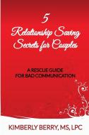 5 Relationship Saving Secrets for Couples di Kimberly Berry edito da Lulu.com