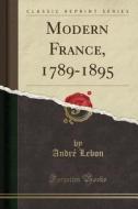 Modern France, 1789-1895 (classic Reprint) di Andre Lebon edito da Forgotten Books