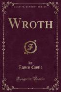 Wroth (classic Reprint) di Agnes Castle edito da Forgotten Books