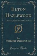 Elton Hazlewood di Frederick George Scott edito da Forgotten Books