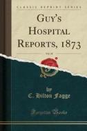 Guy's Hospital Reports, 1873, Vol. 18 (classic Reprint) di C Hilton Fagge edito da Forgotten Books