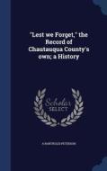 Lest We Forget, The Record Of Chautauqua County's Own; A History di A Bartholdi Peterson edito da Sagwan Press
