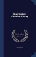 High Spots In Canadian History di Tcl Ketchum edito da Sagwan Press