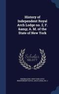 History Of Independent Royal Arch Lodge No. 2, F. & A. M. Of The State Of New York edito da Sagwan Press