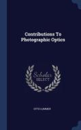 Contributions To Photographic Optics di OTTO LUMMER edito da Lightning Source Uk Ltd