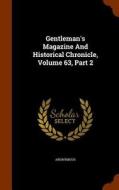 Gentleman's Magazine And Historical Chronicle, Volume 63, Part 2 di Anonymous edito da Arkose Press