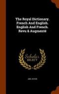 The Royal Dictionary. French And English. English And French. Revu & Augmente di Abel Boyer edito da Arkose Press