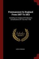 Freemasonry in England from 1567 to 1813: Including an Analysis of Anderson's Constitutions of 1723 and 1738 di Leon Hyneman edito da CHIZINE PUBN