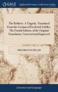 The Robbers. A Tragedy. Translated From The German Of Frederick Schiller. The Fourth Edition, Of The Original Translation, Corrected And Improved di Friedrich Schiller edito da Gale Ecco, Print Editions