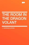 The Room in the Dragon Volant di J. Sheridan Lefanu edito da HardPress Publishing