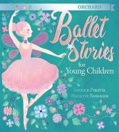 Orchard Ballet Stories for Young Children di Saviour Pirotta edito da Hachette Children's Group