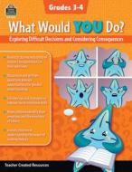What Would You Do?: Exploring Difficult Decisions and Considering Consequences (Gr. 3-4) di Christina Hill edito da TEACHER CREATED RESOURCES