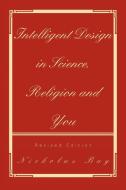 Intelligent Design in Science, Religion and You di Nickolas Bay edito da Xlibris