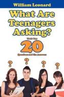 What Are Teenagers Asking?: Their Top 20 Questions and the Answers di William Leonard edito da AUTHORHOUSE