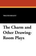 The Charm and Other Drawing-Room Plays di Walter Besant, Walter Pollack edito da Wildside Press