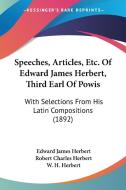 Speeches, Articles, Etc. of Edward James Herbert, Third Earl of Powis: With Selections from His Latin Compositions (1892) di Edward James Herbert edito da Kessinger Publishing