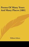 Poems of Many Years and Many Places (1881) di William Gibson edito da Kessinger Publishing