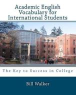 Academic English Vocabulary for International Students di Bill Walker edito da Createspace