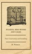 Aviaries, Bird-Rooms and Cages - Their Construction and Furnishing di H. Norman edito da Pierides Press