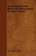 At the Back of the Moon; Or, Observations of Lunar Phases di A. Lunar Wray edito da Upton Press