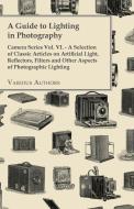 A   Guide to Lighting in Photography - Camera Series Vol. VI. - A Selection of Classic Articles on Artificial Light, Ref di Various edito da Hewlett Press