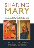 Sharing Mary: Bible and Qur'an Side by Side di Marlies Ter Borg edito da Createspace