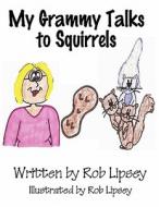 My Grammy Talks to Squirrels di Rob Lipsey edito da America Star Books