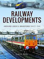 Railway Developments Around Leeds and Bradford Since 1968 di Dave Peel edito da Pen & Sword Books Ltd
