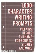 1,000 Character Writing Prompts: Villains, Heroes and Hams for Scripts, Stories and More di Bryan Cohen edito da Createspace