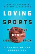 Loving Sports When They Don't Love You Back di Jessica Luther, Kavitha Davidson edito da University Of Texas Press