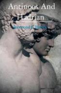 Antinoos and Hadrian: The Making of a God di Ramond G. Berube, Raymond G. Berube edito da Createspace