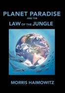 Planet Paradise and the Law of the Jungle di Morris Haimowitz edito da Xlibris