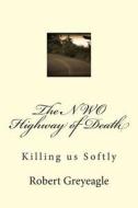 The NWO Highway of Death: Killing Us Softly di Robert Greyeagle edito da Createspace