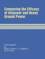 Comparing the Efficacy of Airpower and Heavy Ground Power di Maj Andrew C. Caggiano edito da Createspace