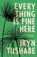 Everything Is Fine Here di Iryn Tushabe edito da House of Anansi Press