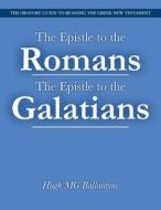 The Epistle to the Romans the Epistle to the Galatians: The Oratory Guide to Reading the Greek New Testament di Hugh Mg Ballantyne edito da Createspace