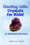Healing with Crystals for Kids! di Stephanie Tingle edito da Createspace