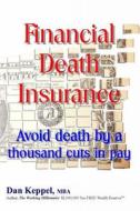 Financial Death Insurance: Avoid Death by a Thousand Cuts in Pay di Dan Keppel Mba edito da Createspace