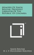 Memoirs of Simon Bolivar, President Liberator of the Republic of Colombia di Simon Bolivar edito da Literary Licensing, LLC