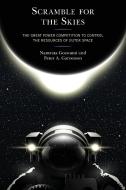 Scramble for the Skies: The Great Power Competition to Control the Resources of Outer Space di Namrata Goswami, Peter A. Garretson edito da LEXINGTON BOOKS