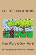New Word a Day - Vol 6: Vocabulary Cartoons and Riddles di Elliot S. Carruthers edito da Createspace