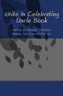 Write in Celebrating Uncle Book: Write in Books - Blank Books You Can Write in di H. Barnett edito da Createspace