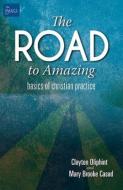 The Road to Amazing: Basics of Christian Practice di Clayton Oliphint, Mary Brooke Casad edito da ABINGDON PR