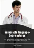 Vulnerable Language- Body Gestures: It Is Both Convenient and Inconvenient to Know What the Other Person Is Thinking- Know How to di Pedro Thornton edito da Createspace