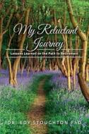 My Reluctant Journey: Lessons Learned on the Path to Retirement di Dr Edy Stoughton Phd edito da Createspace