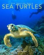 Sea Turtles: Amazing Pictures & Fun Facts on Animals in Nature di Kay De Silva edito da Createspace