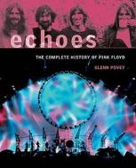 Echoes: The Complete History of Pink Floyd di Glenn Povey edito da Chicago Review Press